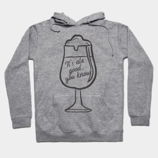 It's Ale Good you Know. Beer Lover Design. For those that love an Ale. Hoodie